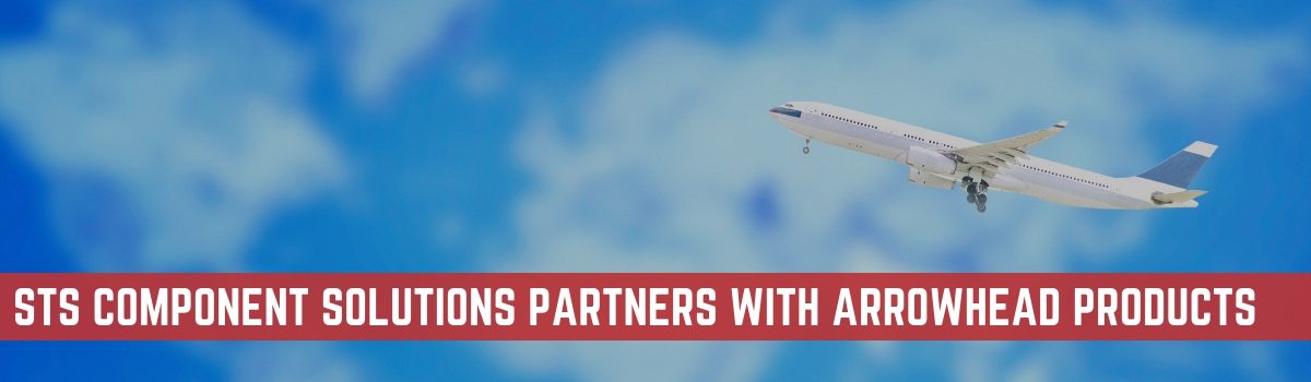 Aerospace Component Manufacturer Arrowhead Products and STS Component Solutions Announce New Distribution Partnership