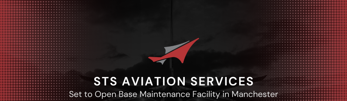 STS Aviation Services Set to Open Aircraft Base Maintenance Facility in Manchester, United Kingdom